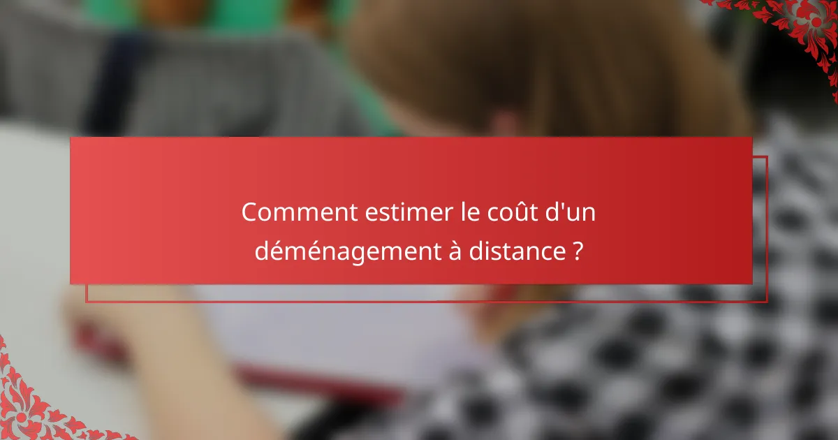 Comment estimer le coût d'un déménagement à distance ?