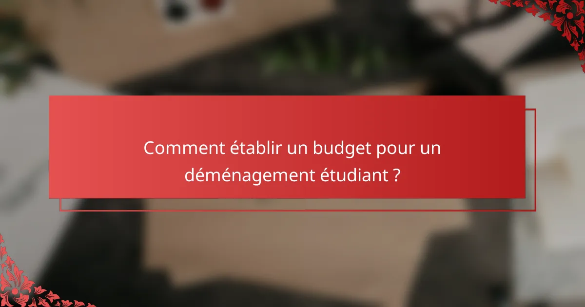 Comment établir un budget pour un déménagement étudiant ?