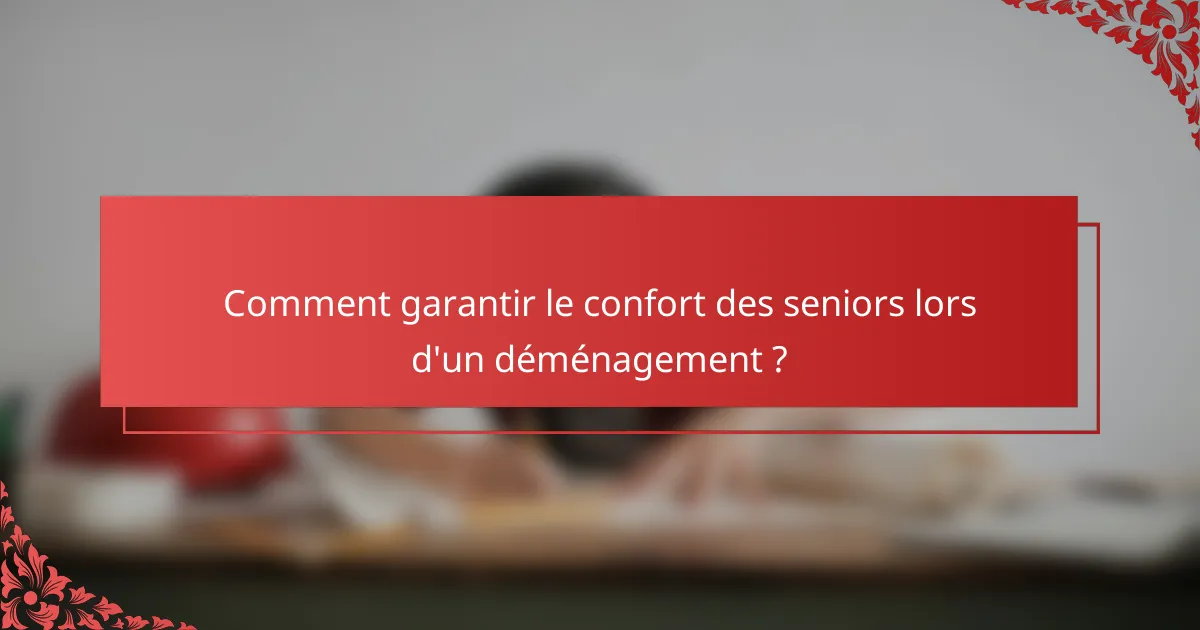 Comment garantir le confort des seniors lors d'un déménagement ?