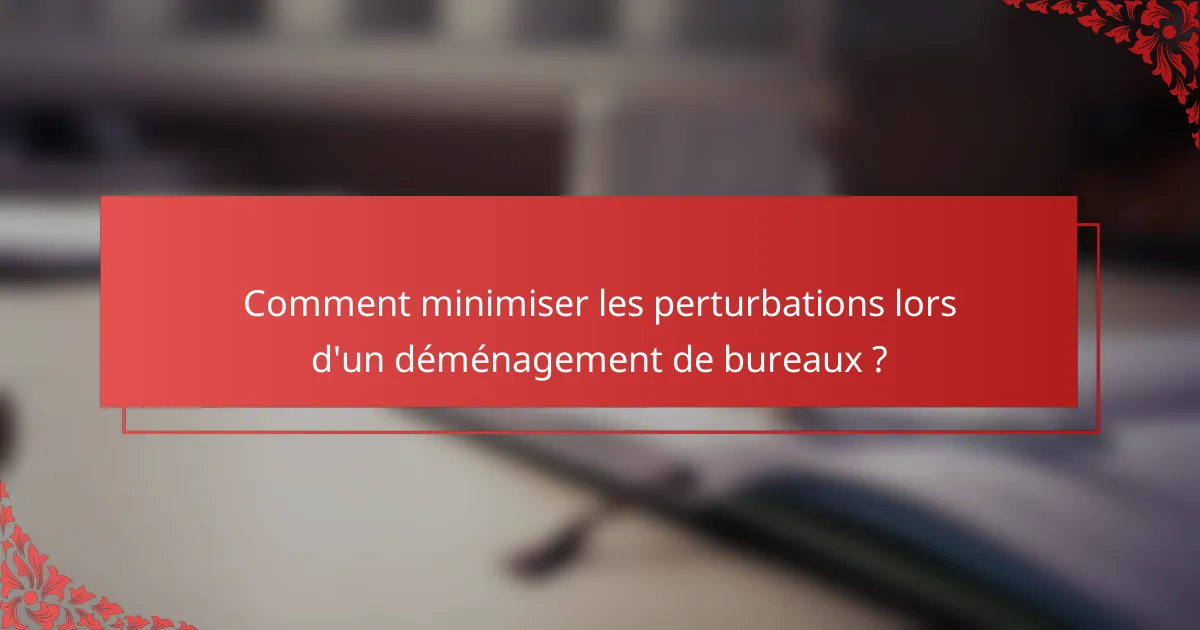 Comment minimiser les perturbations lors d'un déménagement de bureaux ?