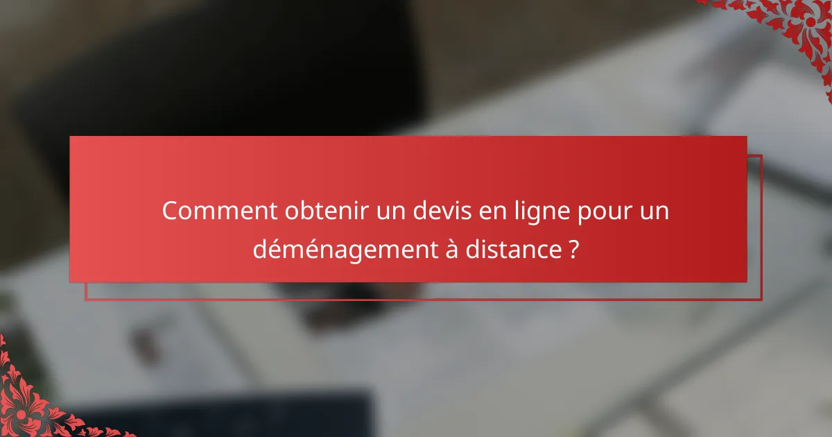 Comment obtenir un devis en ligne pour un déménagement à distance ?