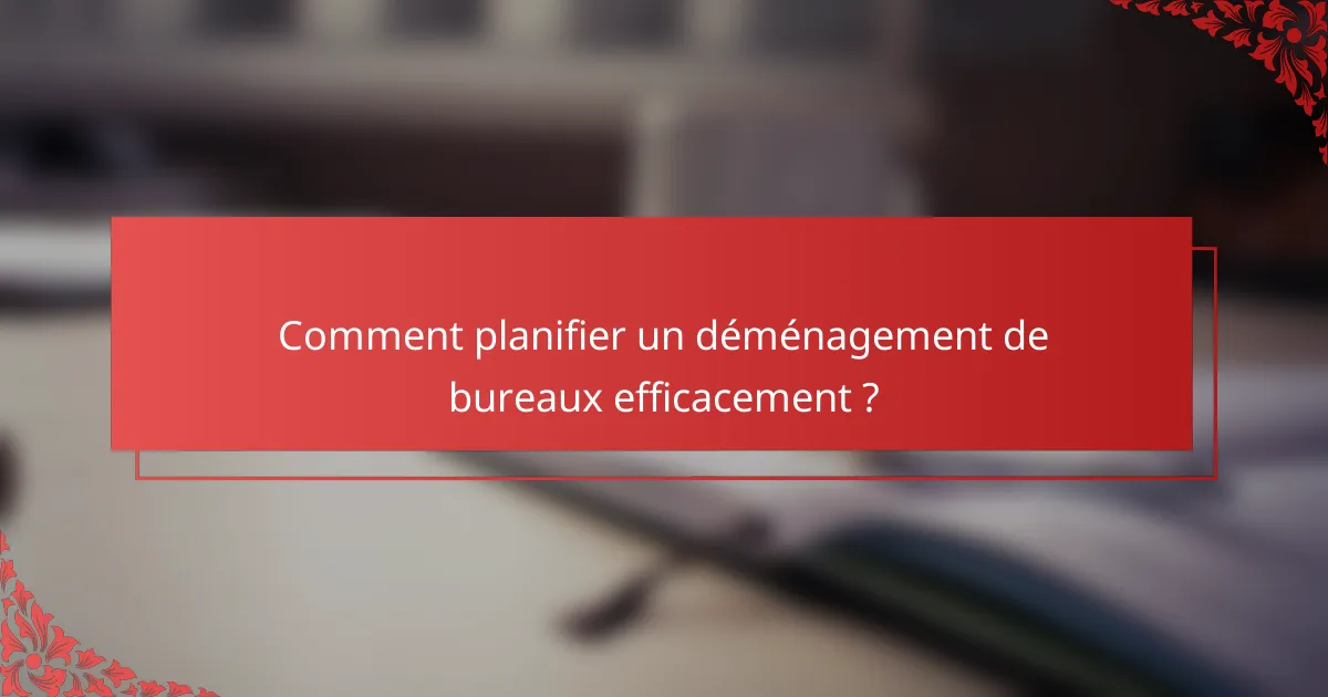 Comment planifier un déménagement de bureaux efficacement ?