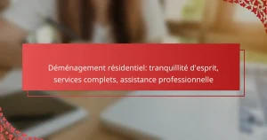 Déménagement résidentiel: tranquillité d’esprit, services complets, assistance professionnelle