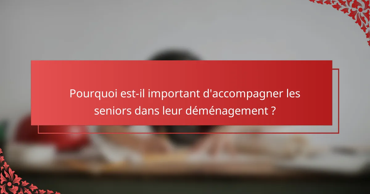 Pourquoi est-il important d'accompagner les seniors dans leur déménagement ?