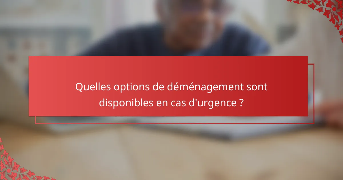 Quelles options de déménagement sont disponibles en cas d'urgence ?