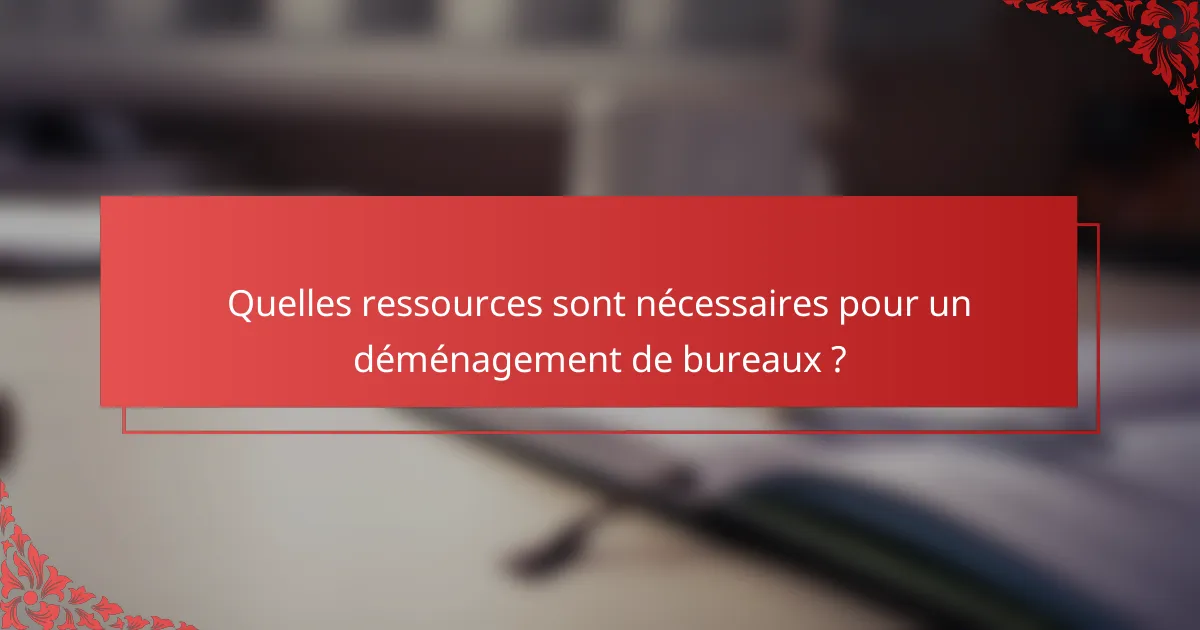 Quelles ressources sont nécessaires pour un déménagement de bureaux ?