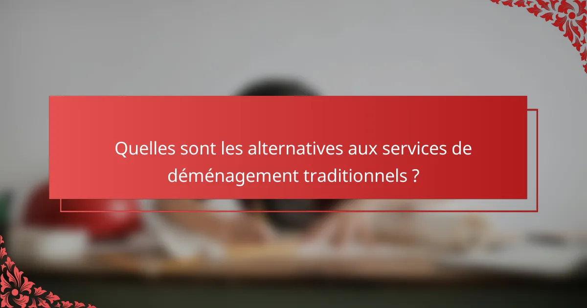 Quelles sont les alternatives aux services de déménagement traditionnels ?