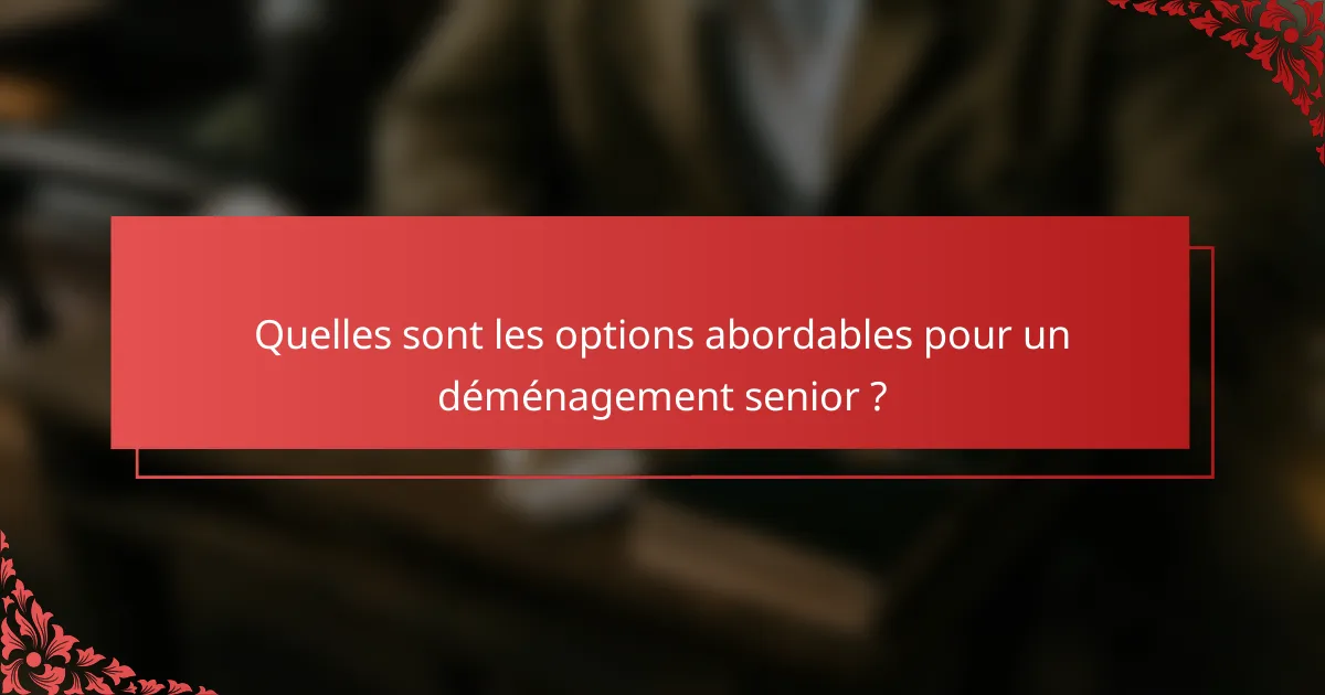 Quelles sont les options abordables pour un déménagement senior ?
