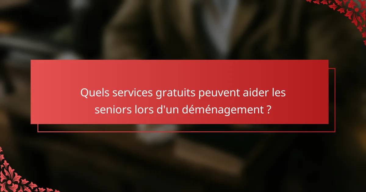 Quels services gratuits peuvent aider les seniors lors d'un déménagement ?