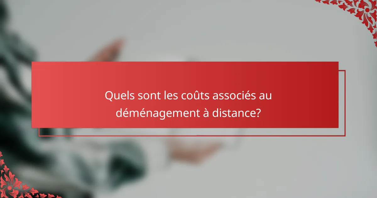 Quels sont les coûts associés au déménagement à distance?
