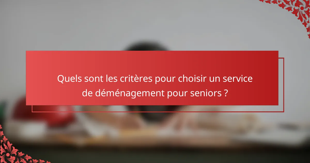 Quels sont les critères pour choisir un service de déménagement pour seniors ?