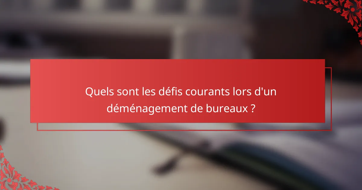 Quels sont les défis courants lors d'un déménagement de bureaux ?