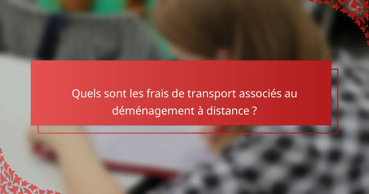 Quels sont les frais de transport associés au déménagement à distance ?