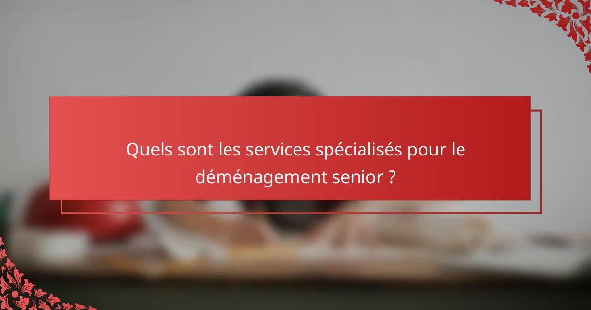 Quels sont les services spécialisés pour le déménagement senior ?